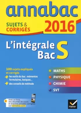 Couverture du produit · Annales Annabac 2016 L'intégrale Bac S: sujets et corrigés en maths, physique-chimie et SVT