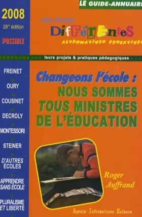 Couverture du produit · Le guide-annuaire des écoles différentes 2008: Changer l'école ? Nous sommes tous ministres de l'éducation : questions pour un 
