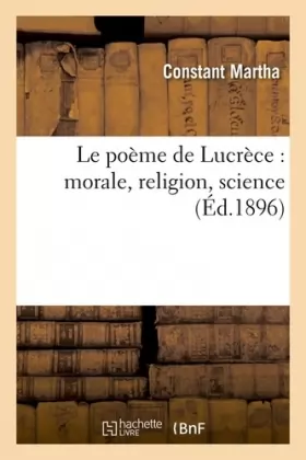 Couverture du produit · Le poème de Lucrèce : morale, religion, science (Éd.1896)