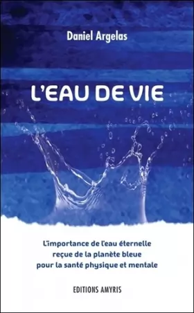 Couverture du produit · L'eau de vie - L'importance de l'eau éternelle reçue de la planète bleue pour la santé physique et mentale