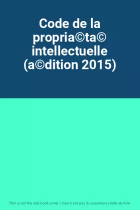 Couverture du produit · Code de la propria©ta© intellectuelle (a©dition 2015)