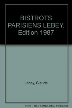 Couverture du produit · BISTROTS PARISIENS LEBEY. Edition 1987