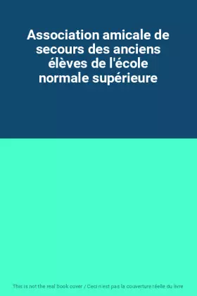 Couverture du produit · Association amicale de secours des anciens élèves de l'école normale supérieure