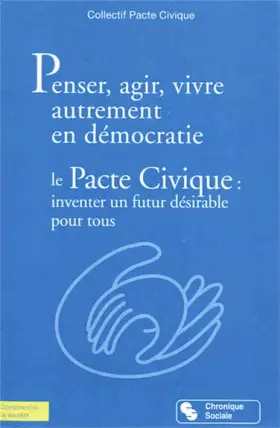 Couverture du produit · Penser, agir, vivre autrement en démocratie : Le Pacte civique : inventer un futur désirable pour tous