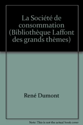 Couverture du produit · La Société de consommation (Bibliothèque Laffont des grands thèmes)