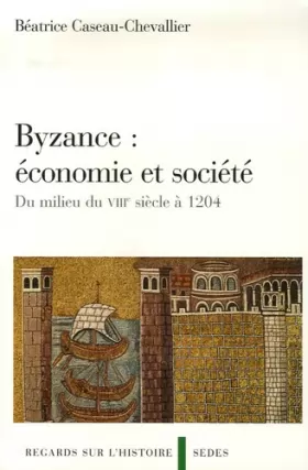 Couverture du produit · Byzance : économie et société - Du milieu du VIIIe siècle à 1204: Du milieu du VIIIe siècle à 1204