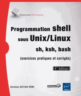 Couverture du produit · Programmation shell sous Unix/Linux - sh, ksh, bash (exercices pratiques et corrigés) (4ième édition)