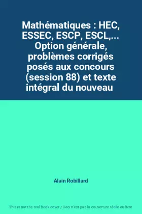 Couverture du produit · Mathématiques : HEC, ESSEC, ESCP, ESCL,... Option générale, problèmes corrigés posés aux concours (session 88) et texte intégra