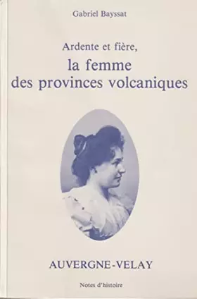 Couverture du produit · Ardente et fière, la femme des provinces volcaniques : Notes d'histoire