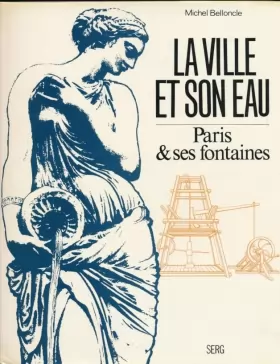 Couverture du produit · La ville et son eau. Paris et ses fontaines [par : Belloncle], SERG, 1978