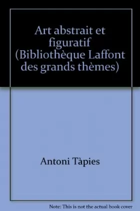 Couverture du produit · Art abstrait et figuratif (Bibliotheque Laffont des grands themes  25) (French Edition)
