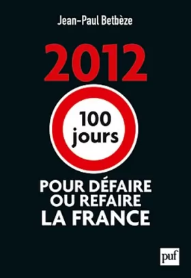 Couverture du produit · 2012 : 100 jours pour défaire ou refaire la France