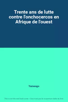 Couverture du produit · Trente ans de lutte contre l'onchocercos en Afrique de l'ouest