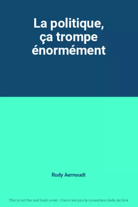 Couverture du produit · La politique, ça trompe énormément