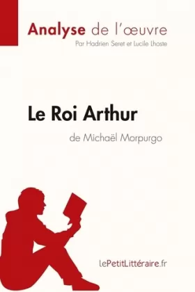 Couverture du produit · Le Roi Arthur de Michaël Morpurgo (Analyse de l'oeuvre): Analyse complète et résumé détaillé de l'oeuvre