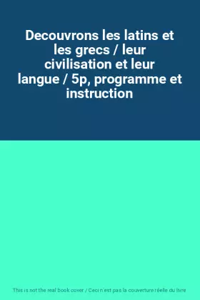 Couverture du produit · Decouvrons les latins et les grecs / leur civilisation et leur langue / 5p, programme et instruction