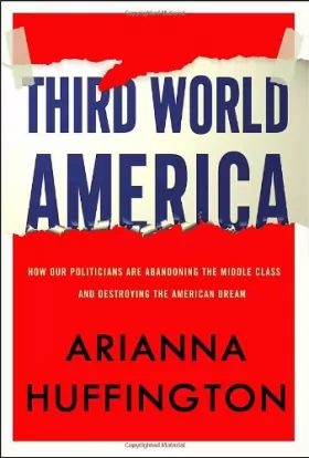 Couverture du produit · Third World America: How Our Politicians Are Abandoning the Middle Class and Betraying the American Dream