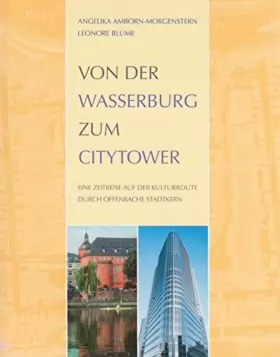 Couverture du produit · Von der Wasserburg zum Citytower: Eine Zeitreise auf der Kulturroute druch Offenbachs Stadtkern (Offenbacher Editionen)