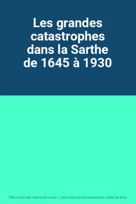 Couverture du produit · Les grandes catastrophes dans la Sarthe de 1645 à 1930