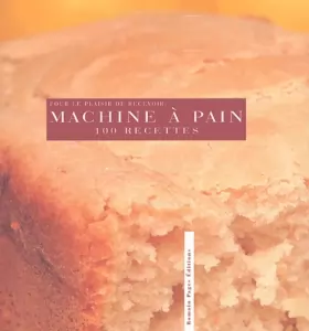 Couverture du produit · La Machine à pain : 100 recettes