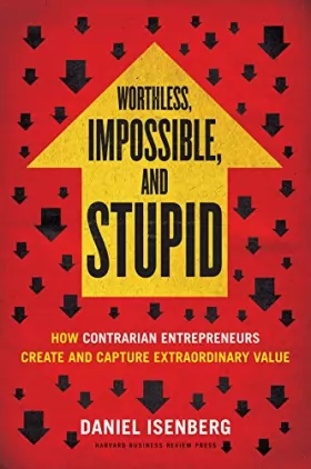 Couverture du produit · Worthless, Impossible, and Stupid: How Contrarian Entrepreneurs Create and Capture Extraordinary Value