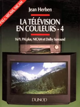 Couverture du produit · LA TELEVISION EN COULEURS. Tome 4, 16/9, PALplus, NICAM et Dolby Surround