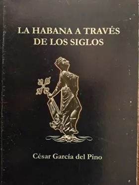 Couverture du produit · La Habana a Travez De Los Siglos.ensayos Y Articulos Sobre La Habana.