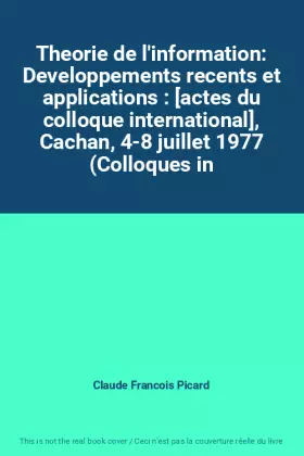 Couverture du produit · Theorie de l'information: Developpements recents et applications : [actes du colloque international], Cachan, 4-8 juillet 1977 