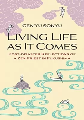 Couverture du produit · Living Life as it Comes: Post-Disaster Reflections of a Zen Priest in Fukushima