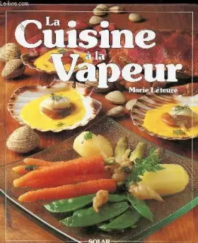 Couverture du produit · La cuisine a la vapeur : 86 recettes savoureuses et raffinees pour toutes les occasions