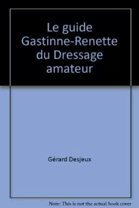 Couverture du produit · Le guide Gastinne-Renette du Dressage amateur