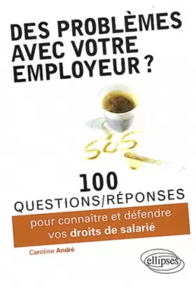 Couverture du produit · Des Problèmes avec votre Employeur ? 100 Questions-Réponses pour Connaître & Deféndre Vos Droits de Salarié
