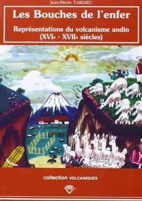 Couverture du produit · Les Bouches de l'Enfer. Représentations du Volcanisme Andin, 16e-17e Siecles