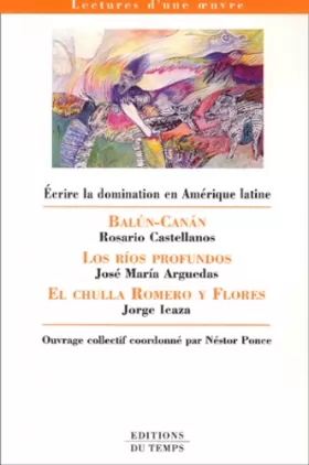 Couverture du produit · Ecrire la domination en Amérique latine : Balun-Canan : Rosario Castellanos, Los rios profundos : José Maria Arguedas, El chull