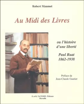 Couverture du produit · Au Midi des Livres : Ou l'histoire d'une liberté : Paul Ruat, libraire 1862-1938