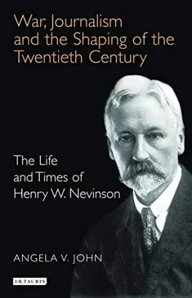 Couverture du produit · War, Journalism And the Shaping of the Twentieth Century: The Life And Times of Henry W. Nevinson