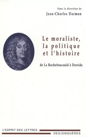 Couverture du produit · Le moraliste, la politique et l'histoire : De La Rochefoucauld à Derrida