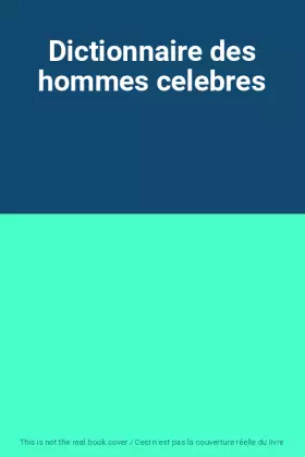 Couverture du produit · Dictionnaire des hommes celebres