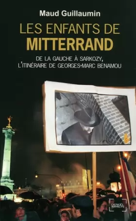 Couverture du produit · Les Enfants de Mitterrand: De la gauche à Sarkozy, l'itinéraire de Georges-Marc Benamou