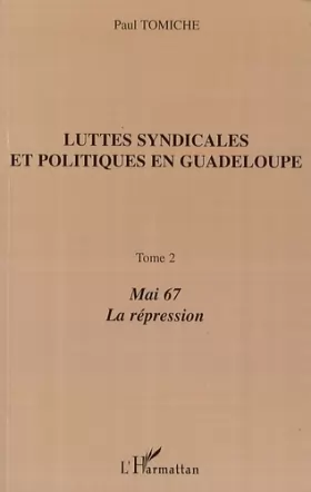 Couverture du produit · Luttes syndicales et politiques en Guadeloupe : Tome 2, Mai 67, La Répression