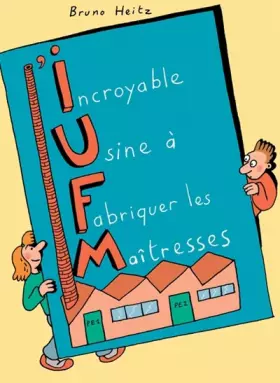 Couverture du produit · L'incroyable usine à fabriquer des maîtresses (l'IUFM)