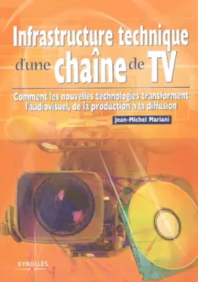 Couverture du produit · Infrastructure technique d'une chaîne de TV : Comment les nouvelles technologies transforment l'audiovisuel, de la production à