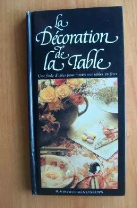Couverture du produit · LA DECORATION DE LA TABLE une foule d'idées pour mettre vos tables en fêtes