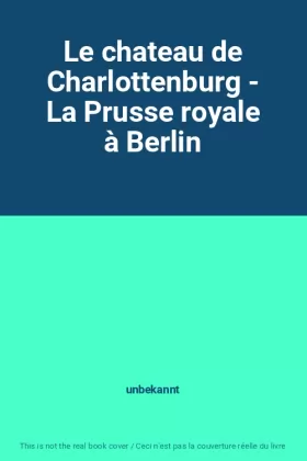 Couverture du produit · Le chateau de Charlottenburg - La Prusse royale à Berlin
