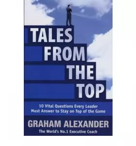 Couverture du produit · Tales From The Top: 10 vital questions every leader and manager must answer to stay on top of the game