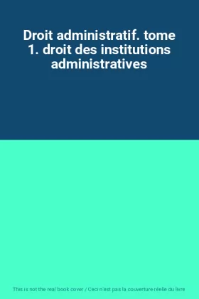 Couverture du produit · Droit administratif. tome 1. droit des institutions administratives