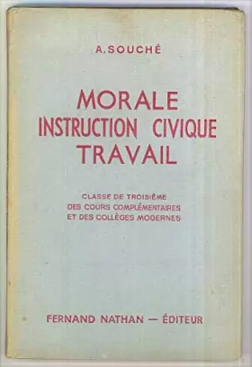 Couverture du produit · A. Souché,... Morale, instruction civique, travail : Classe de 3me des cours complémentaires et des collèges modernes. Programm