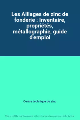 Couverture du produit · Les Alliages de zinc de fonderie : Inventaire, propriétés, métallographie, guide d'emploi
