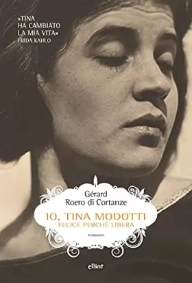 Couverture du produit · Io, Tina Modotti. Felice perché libera
