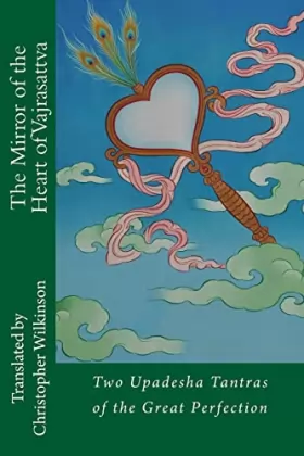 Couverture du produit · The Mirror of the Heart of Vajrasattva: Two Upadesha Tantras of the Great Perfection